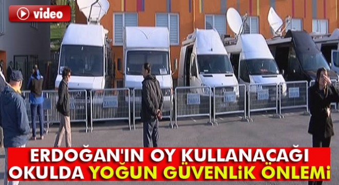 Cumhurbaşkanı Erdoğan ın oy kullanacağı okulda yoğun güvenlik önlemi