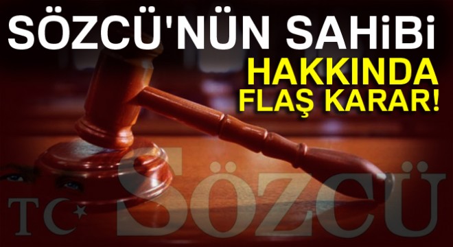 Sözcü gazetesi sahibi Burak Akbay’a yakalama kararı